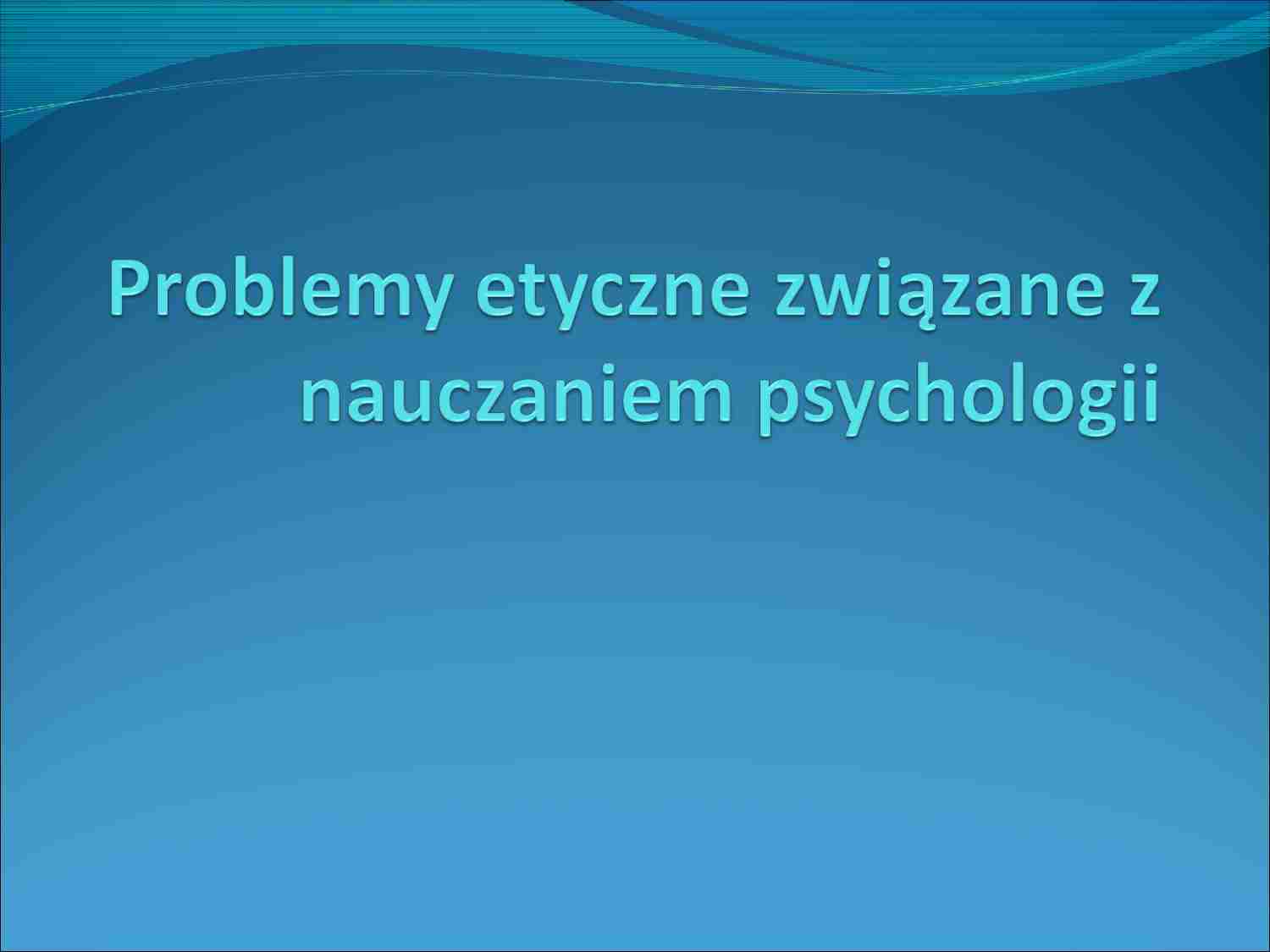 Problemy etyczne w nauczaniu psychologii - prezentacja - strona 1