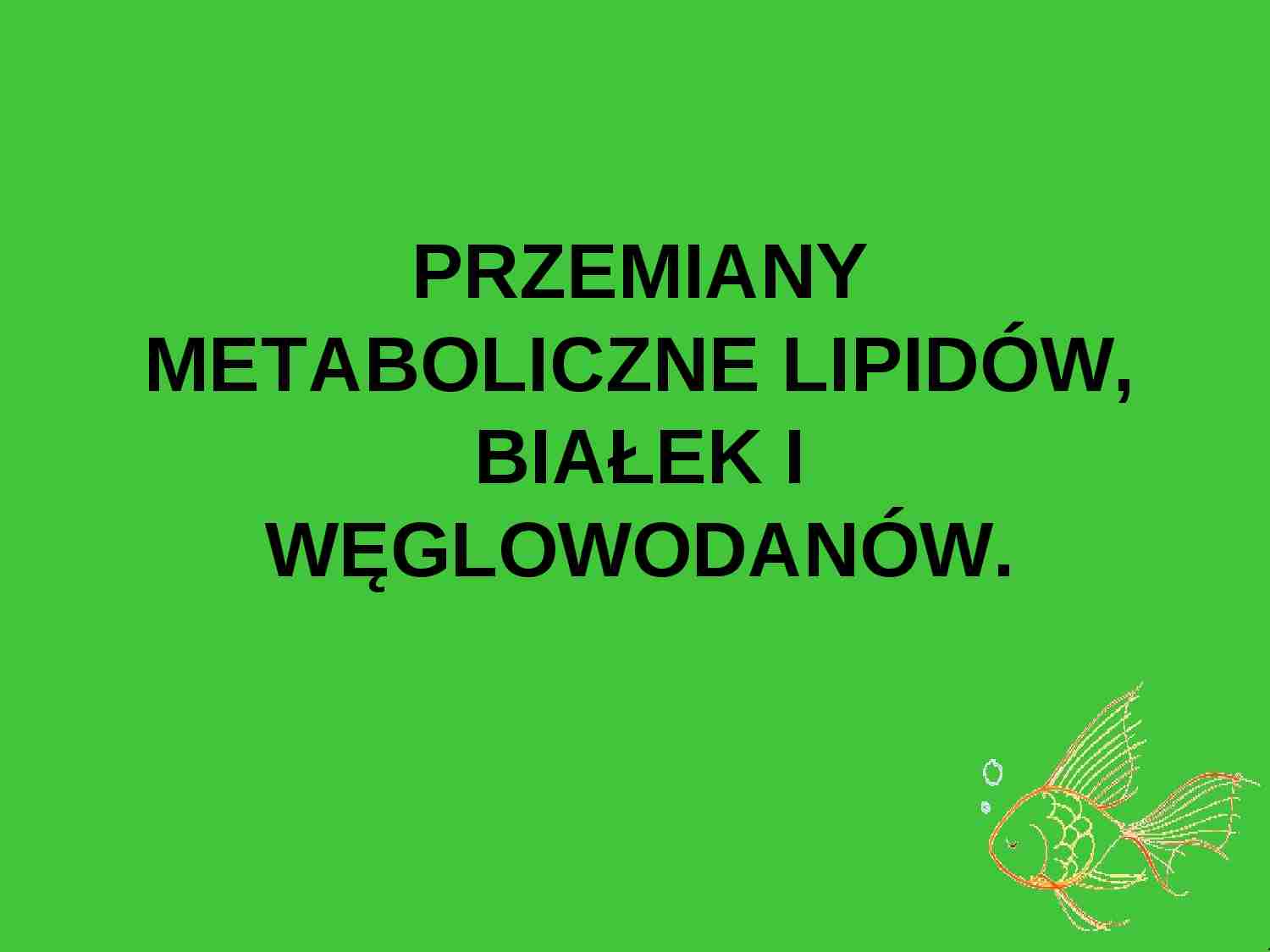 Przemiany metaboliczne lipidów, białek i węglowodanów - prezentacja - strona 1
