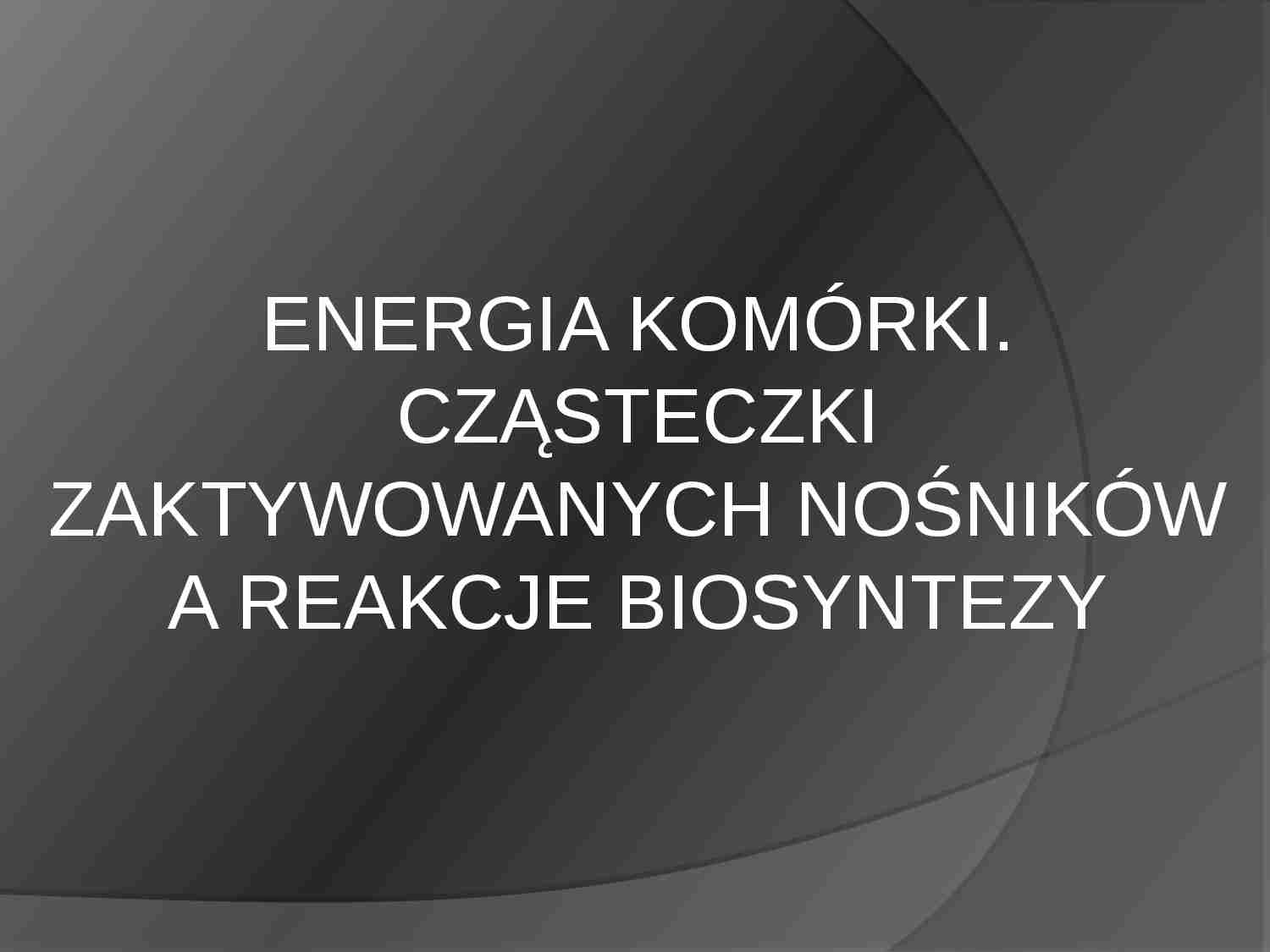 Energia komórki. Cząsteczki zaktywowanych nośników a reakcje biosyntezy - strona 1