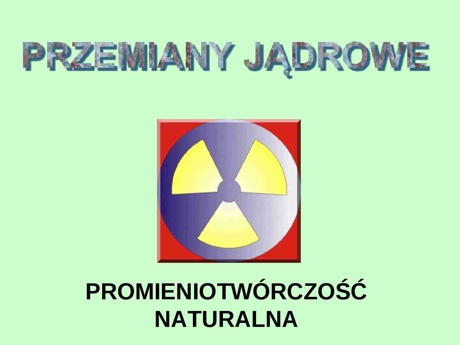 Przemiany jądrowe: promieniotwórczość naturalna - strona 1