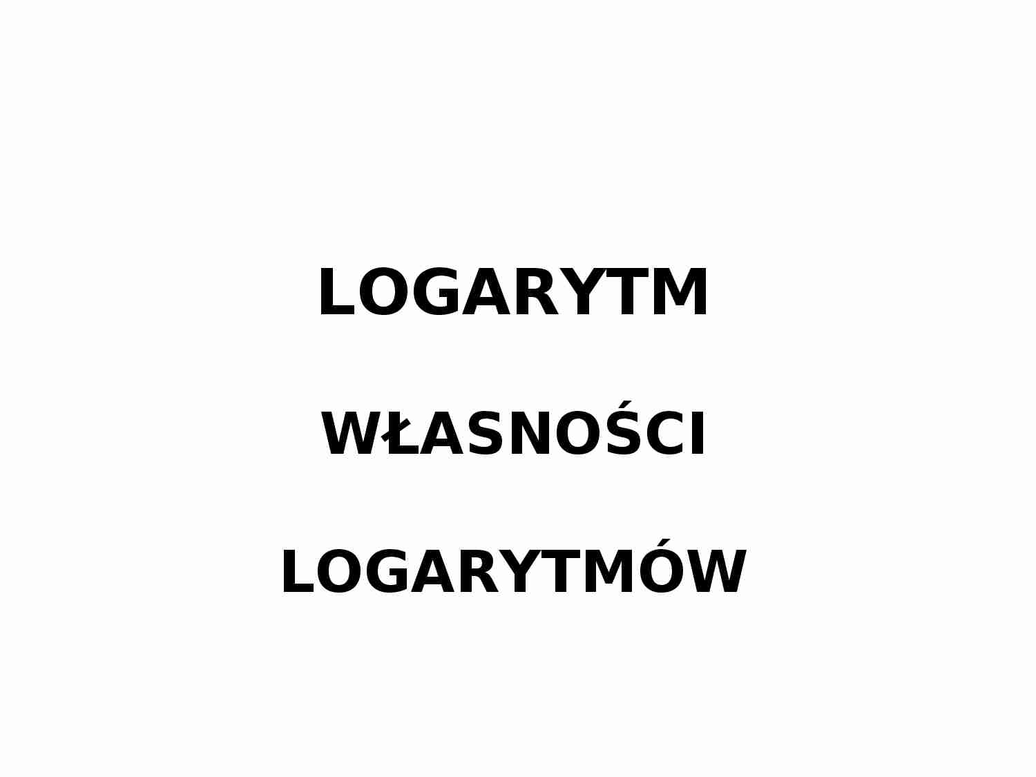 Logarytm - własności logarytmów  - strona 1