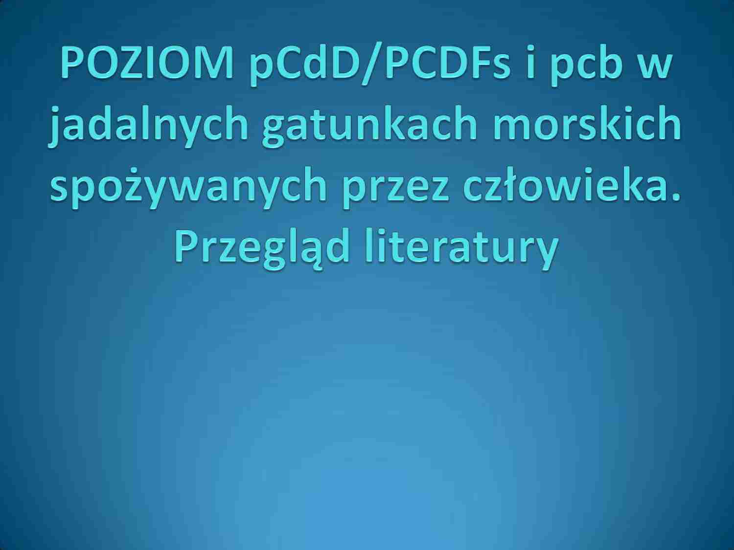 Poziom pCdD PCDFs i pcb w jadalnych gatunkach morskich spożywanych przez człowieka - strona 1