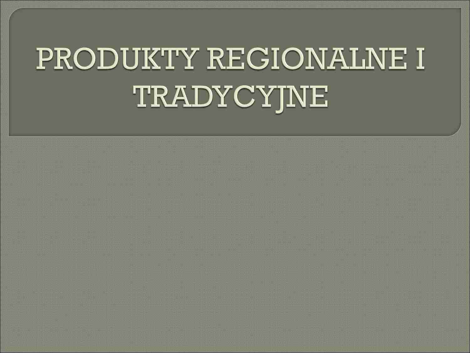 PRODUKTY REGIONALNE I TRADYCYJNE - prezentacja na politykę agralną - strona 1
