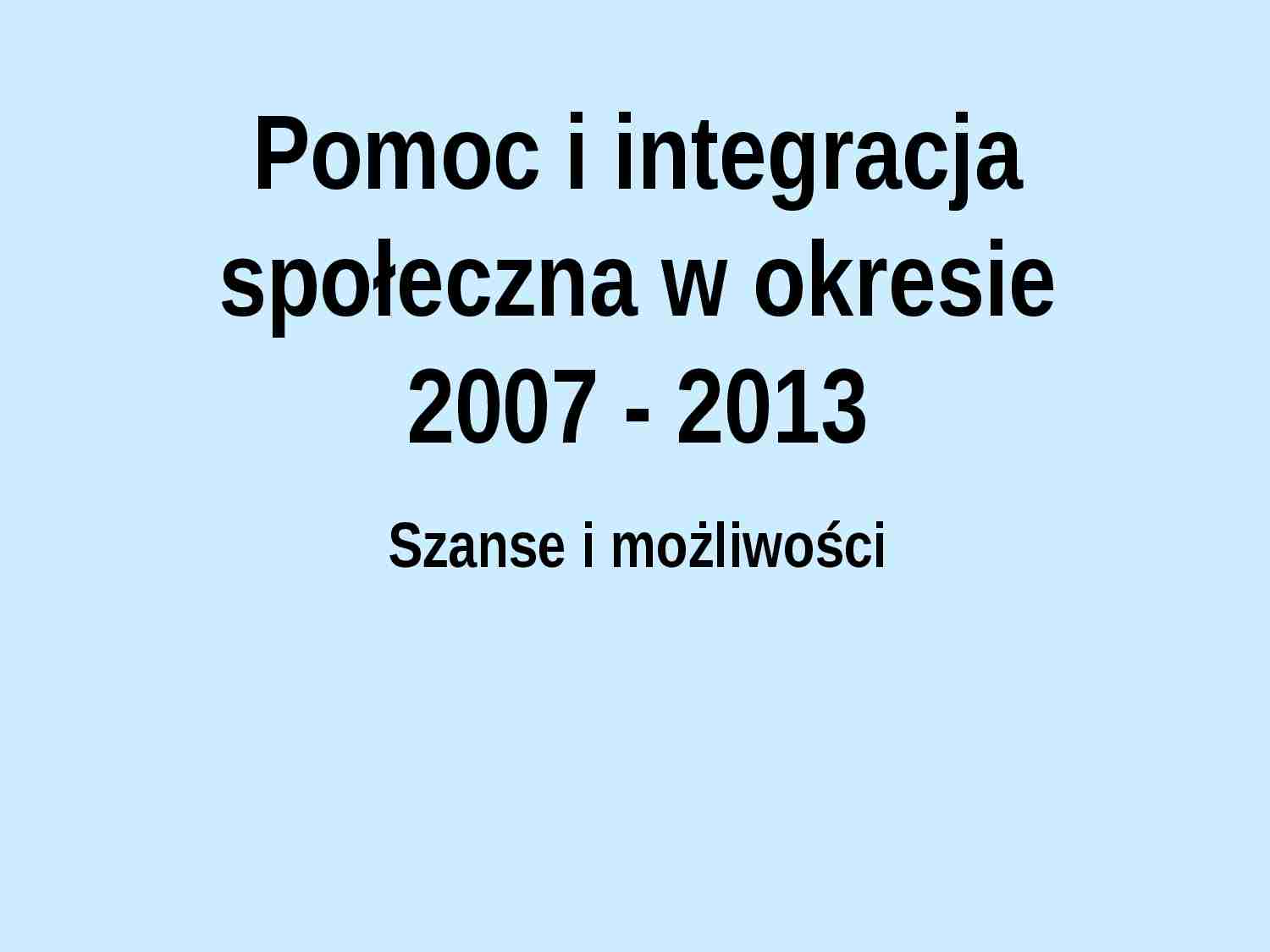 Pomoc i integracja społeczna w okresie 2007-2013 - prezentacja. - strona 1
